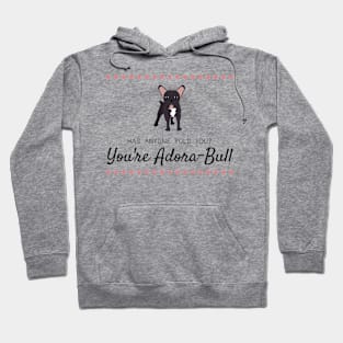 Has Anyone Told You? You're Adora-Bull Hoodie